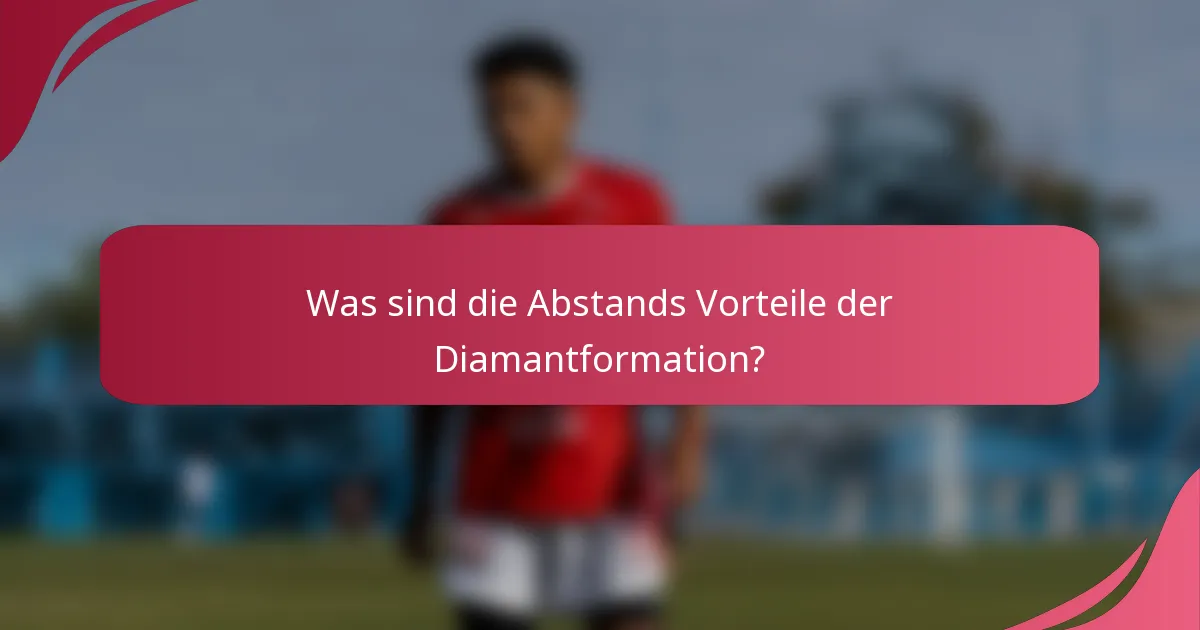 Was sind die Abstands Vorteile der Diamantformation?