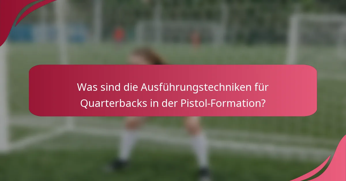 Was sind die Ausführungstechniken für Quarterbacks in der Pistol-Formation?