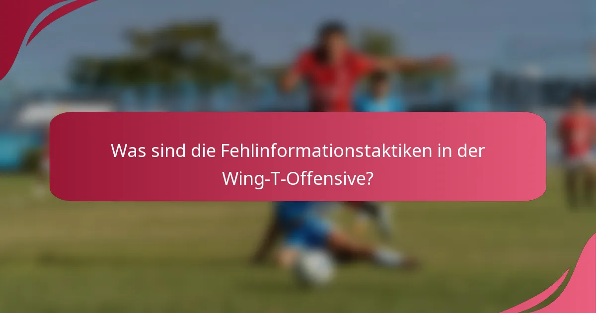 Was sind die Fehlinformationstaktiken in der Wing-T-Offensive?