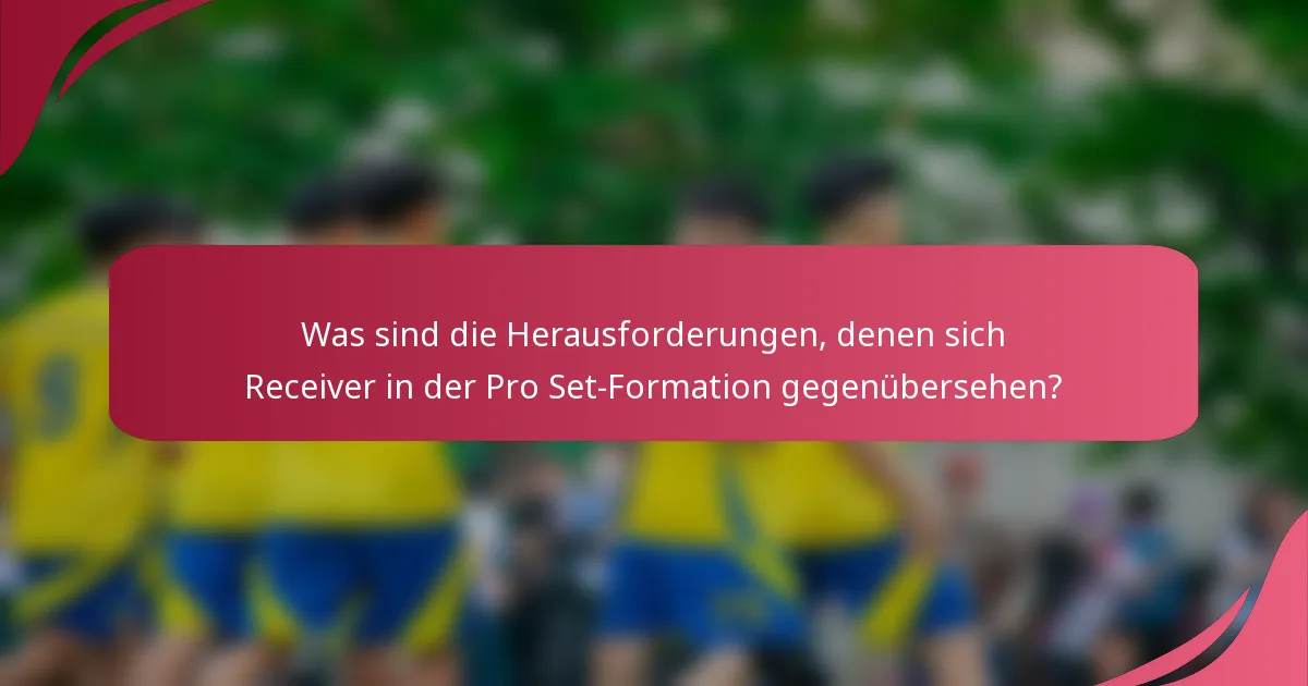 Was sind die Herausforderungen, denen sich Receiver in der Pro Set-Formation gegenübersehen?
