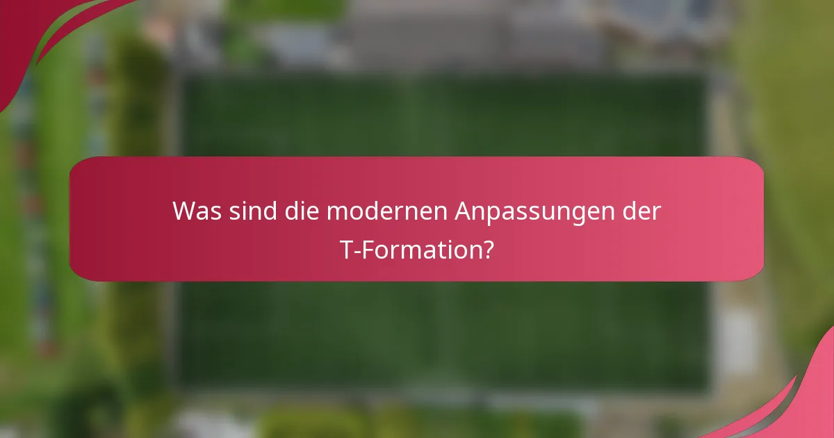 Was sind die modernen Anpassungen der T-Formation?