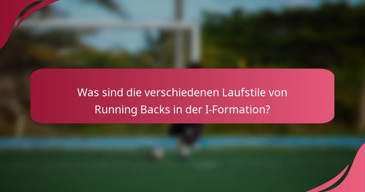Was sind die verschiedenen Laufstile von Running Backs in der I-Formation?
