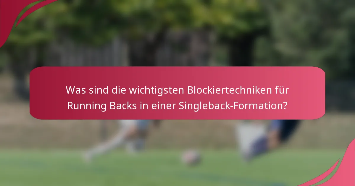 Was sind die wichtigsten Blockiertechniken für Running Backs in einer Singleback-Formation?