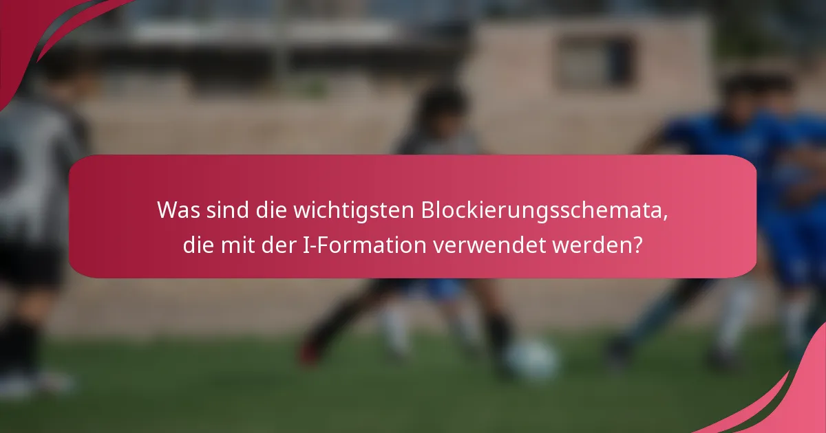 Was sind die wichtigsten Blockierungsschemata, die mit der I-Formation verwendet werden?