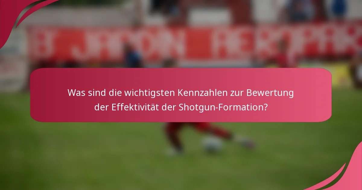 Was sind die wichtigsten Kennzahlen zur Bewertung der Effektivität der Shotgun-Formation?