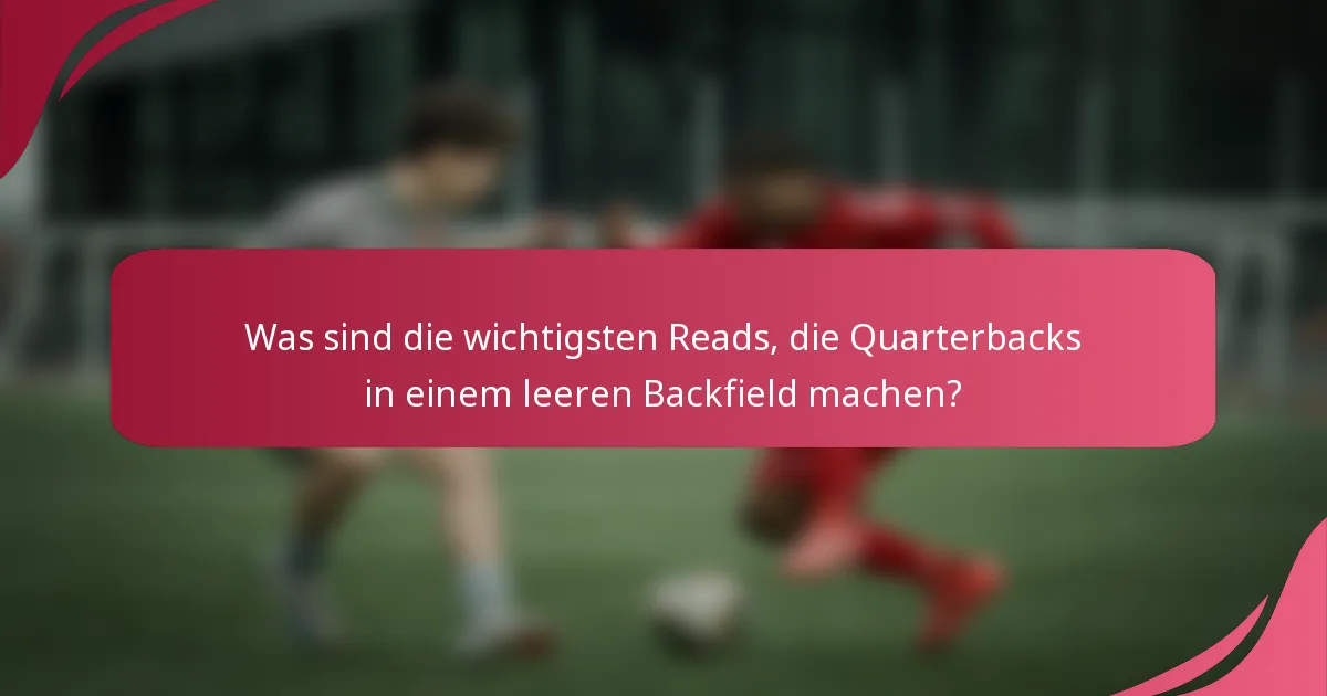 Was sind die wichtigsten Reads, die Quarterbacks in einem leeren Backfield machen?