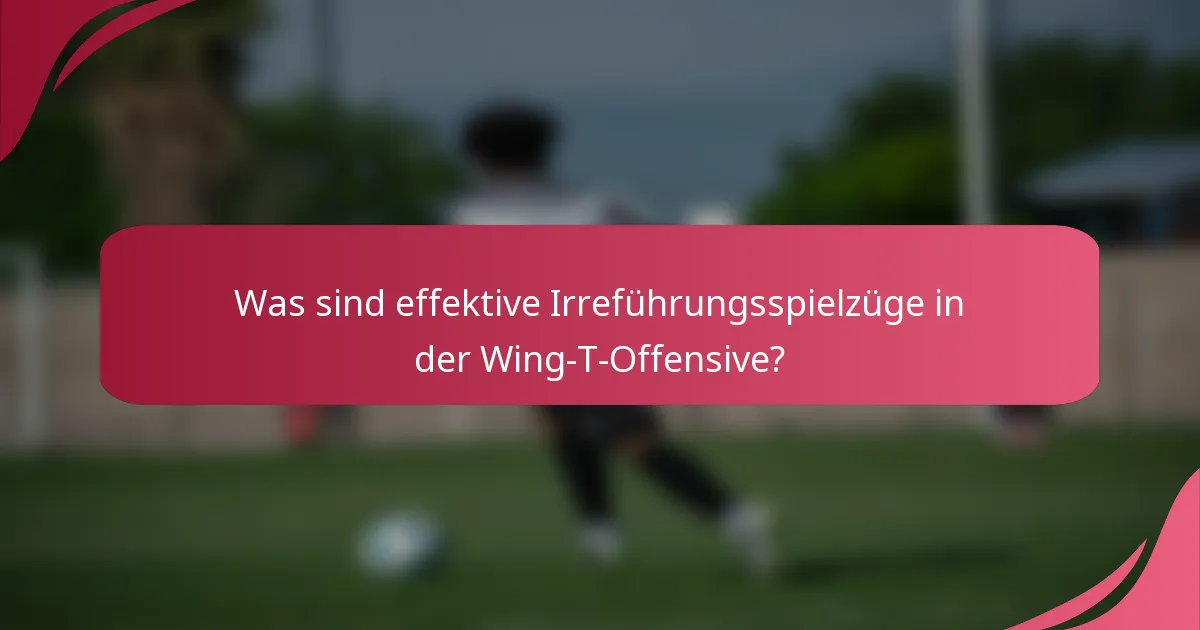 Was sind effektive Irreführungsspielzüge in der Wing-T-Offensive?