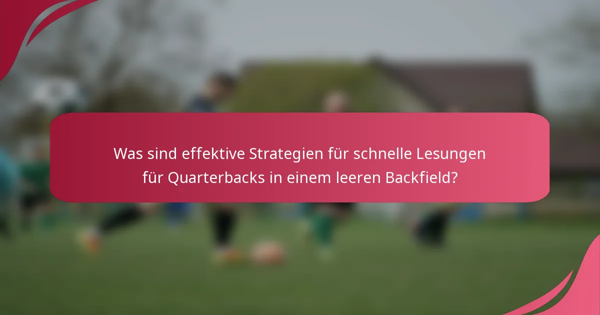 Was sind effektive Strategien für schnelle Lesungen für Quarterbacks in einem leeren Backfield?