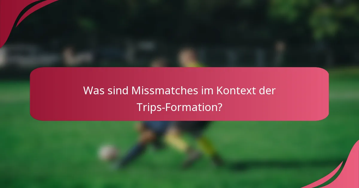 Was sind Missmatches im Kontext der Trips-Formation?