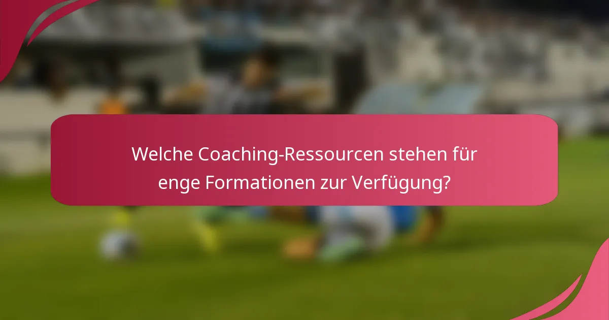 Welche Coaching-Ressourcen stehen für enge Formationen zur Verfügung?