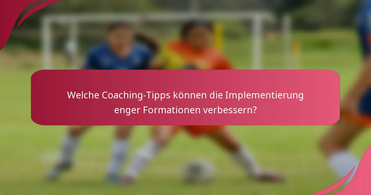 Welche Coaching-Tipps können die Implementierung enger Formationen verbessern?