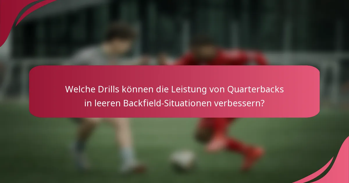 Welche Drills können die Leistung von Quarterbacks in leeren Backfield-Situationen verbessern?