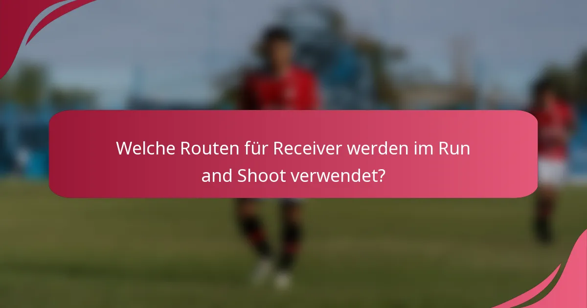Welche Routen für Receiver werden im Run and Shoot verwendet?