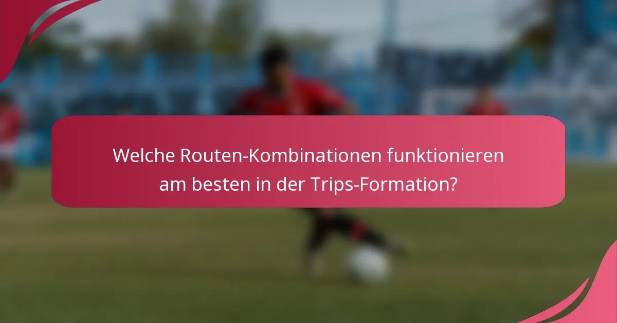Welche Routen-Kombinationen funktionieren am besten in der Trips-Formation?
