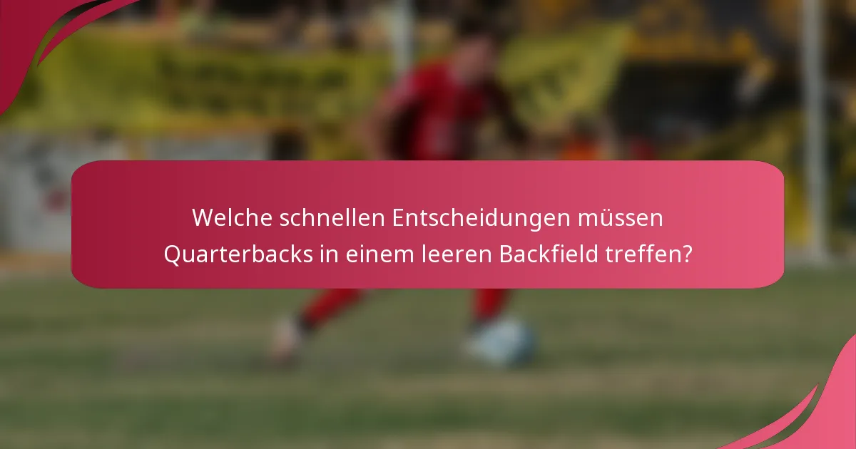 Welche schnellen Entscheidungen müssen Quarterbacks in einem leeren Backfield treffen?