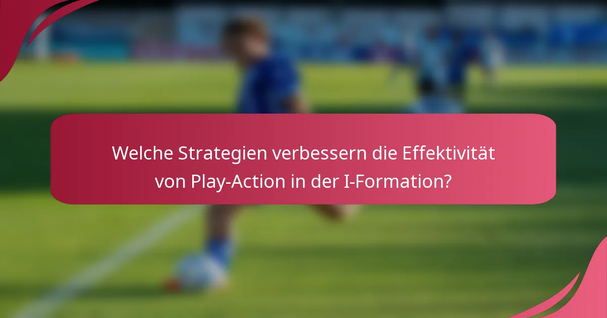 Welche Strategien verbessern die Effektivität von Play-Action in der I-Formation?