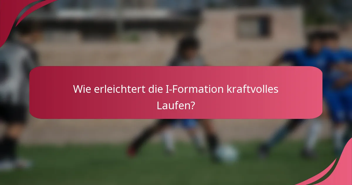 Wie erleichtert die I-Formation kraftvolles Laufen?