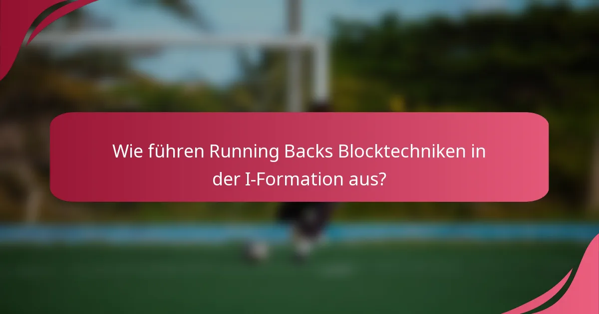 Wie führen Running Backs Blocktechniken in der I-Formation aus?