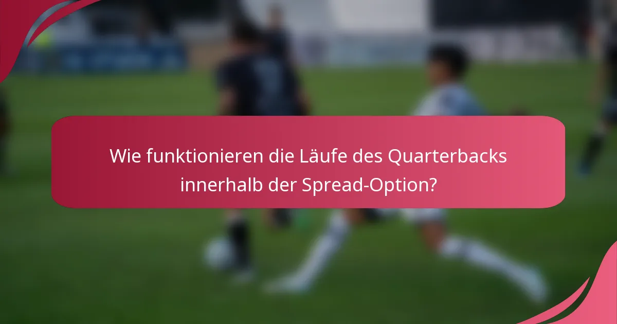Wie funktionieren die Läufe des Quarterbacks innerhalb der Spread-Option?
