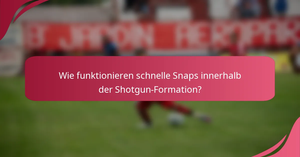 Wie funktionieren schnelle Snaps innerhalb der Shotgun-Formation?