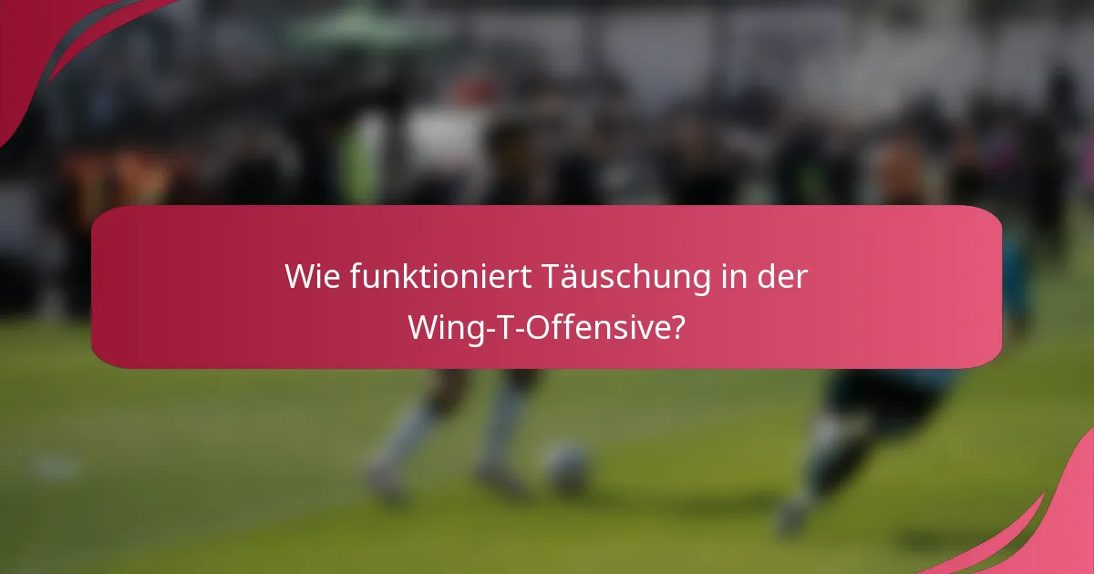 Wie funktioniert Täuschung in der Wing-T-Offensive?