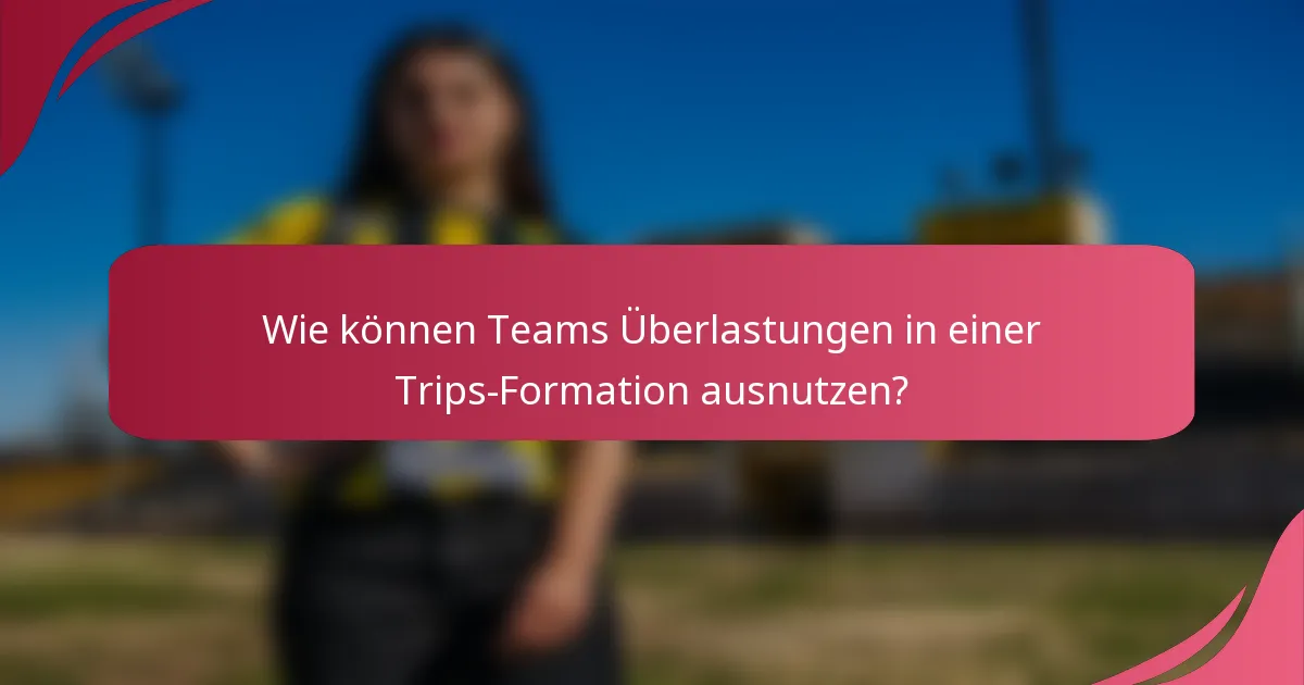 Wie können Teams Überlastungen in einer Trips-Formation ausnutzen?