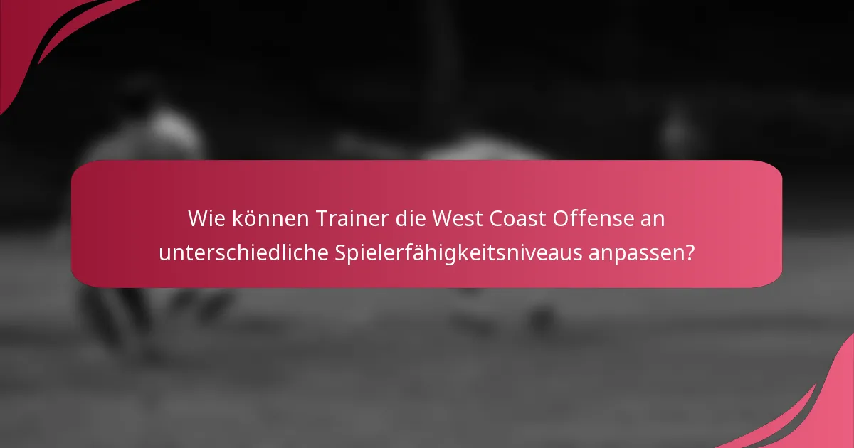 Wie können Trainer die West Coast Offense an unterschiedliche Spielerfähigkeitsniveaus anpassen?