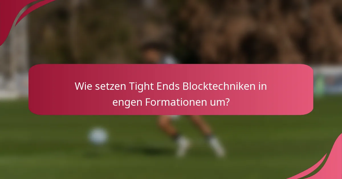 Wie setzen Tight Ends Blocktechniken in engen Formationen um?