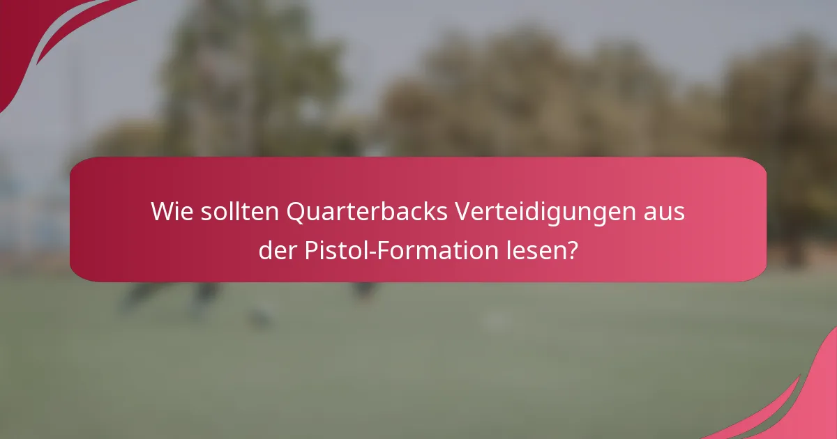 Wie sollten Quarterbacks Verteidigungen aus der Pistol-Formation lesen?