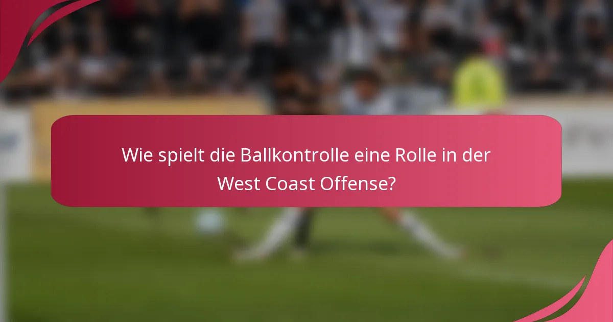 Wie spielt die Ballkontrolle eine Rolle in der West Coast Offense?