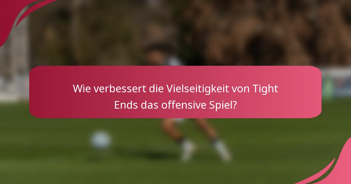 Wie verbessert die Vielseitigkeit von Tight Ends das offensive Spiel?
