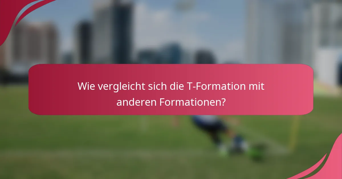 Wie vergleicht sich die T-Formation mit anderen Formationen?