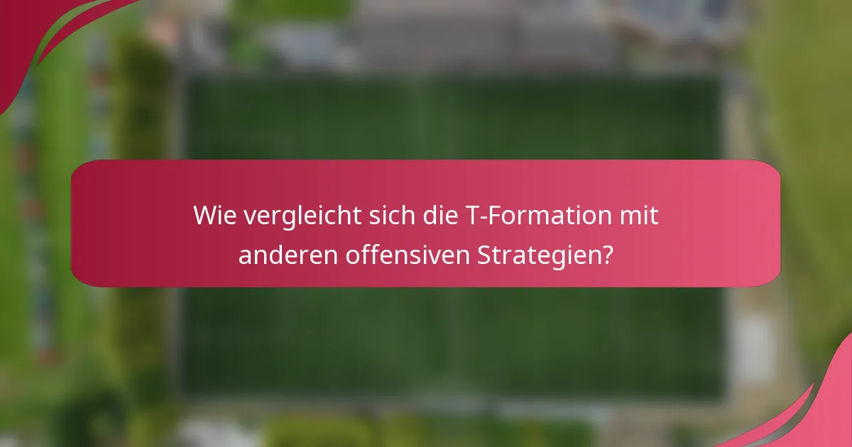 Wie vergleicht sich die T-Formation mit anderen offensiven Strategien?