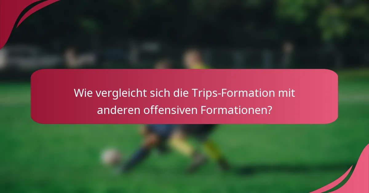 Wie vergleicht sich die Trips-Formation mit anderen offensiven Formationen?