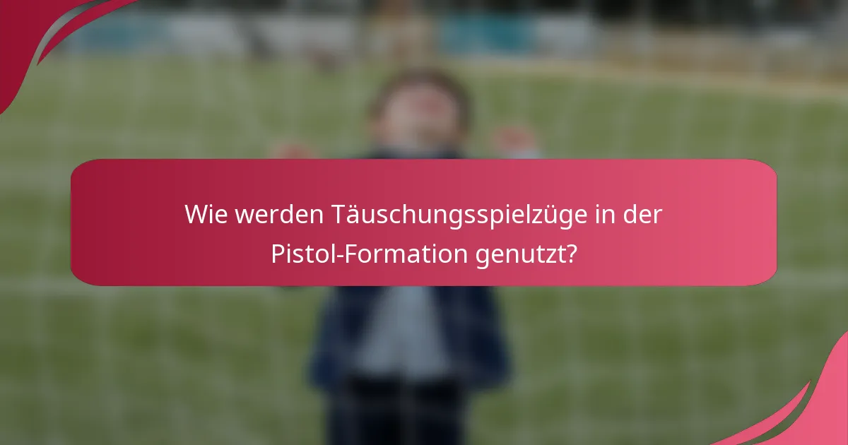 Wie werden Täuschungsspielzüge in der Pistol-Formation genutzt?