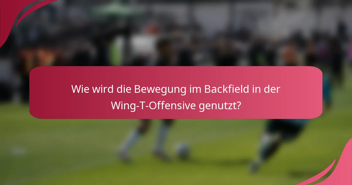 Wie wird die Bewegung im Backfield in der Wing-T-Offensive genutzt?